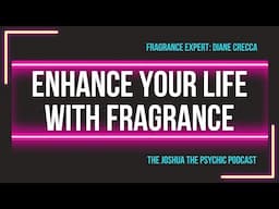 Joshua the Psychic Podcast: Enhance Your Life with Fragrance - Insights from Industry Expert Diane