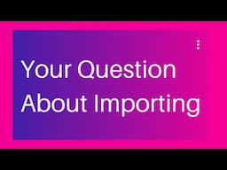 WHAT IS YOUR BIGGEST QUESTION ABOUT IMPORTING??