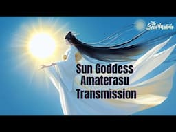 The Sun Goddess Amaterasu Transmission: Embracing A Higher Flow of Pure Grace