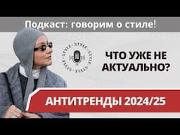 Антитренды 2024/25! Что уже не актуально? Подкаст: говорим о стиле!