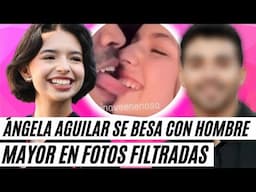 Ángela Aguilar se BESA con Hombre 15 Años Mayor en Fotos Filtradas