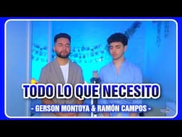 TODO LO QUE NECESITO || RAMÓN CAMPOS & GERSON MONTOYA