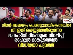 ജനം ടിവി റിപ്പോട്ടറെ വിറപ്പിച്ച് രാഹുൽ മാങ്കൂട്ടത്തിൽ| വീഡിയോ പുറത്ത്| rahul mamkootatthil