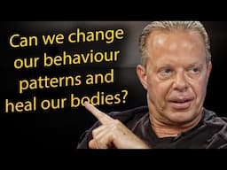 Can we change our behaviour patterns and heal our bodies - Dr Joe Dispenza