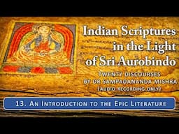 An Introduction to the Epic Literature | Indian Scriptures #13 | Dr Sampadananda Mishra