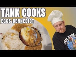 Tank Cooks Eggs Benedict