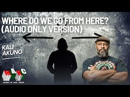 Where Do We Go From Here? Featuring Kali Akuno (Audio/podcast version)