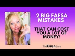 2 BIG FAFSA Mistakes That Can Cost You a Lot Of Money!