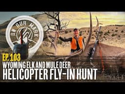 On Our Mark: Episode 103 - Wyoming Elk and Mule Deer Helicopter Fly-in Hunt