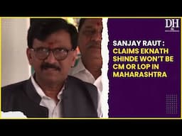 Sanjay Raut : claims Eknath Shinde won’t be CM or LoP in Maharashtra.