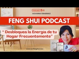 Feng Shui Podcast- Desbloquea la Energía de tu Hogar Frecuentemente