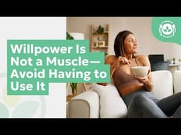 Willpower Is Not a Muscle—Avoid Having to Use It