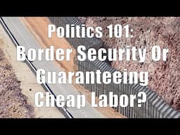 Politics 101: Border Security Or Guaranteeing Cheap Labor? (DiTuro Productions, LLC)