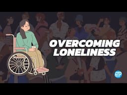 How I Overcame Loneliness (and YOU can too)