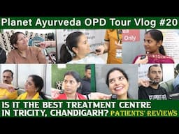 OPD Vlog 20 - Is Planet Ayurveda the Best Treatment Centre in Tricity, Chandigarh? Patients' Reviews