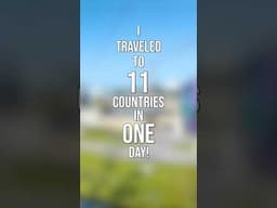 I Traveled To 11 Countries In One Day!