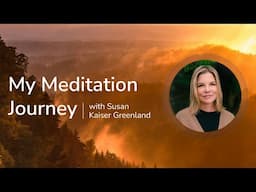 My Meditation Journey with Susan Kaiser Greenland