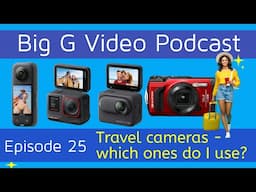 Travel cameras that do and don't get used - Big G Video Podcast