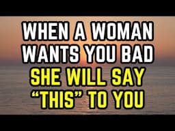 When She Wants You Bad, She Will Say These Words...