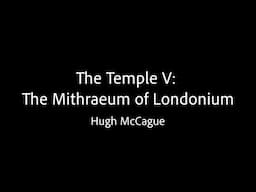 The Temple V: The Mithraeum of Londonium - Hugh McCague