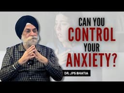 Can you control your anxiety? #drjpsbhatia