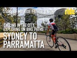 Story of my ride: Cycling in the city – Sydney to Parramatta, Father & Son (75km 95% on bike paths)