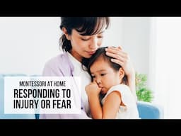 MONTESSORI AT HOME: Responding to Injury or Fear