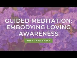 Guided Meditation: Embodying Loving Awareness with Tara Brach