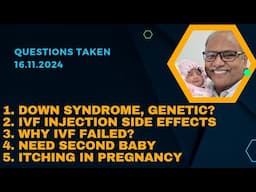 Questions Taken 16.11.2024: 1.Down syndrome, Genetic?2. IVF injection 3.  IVF failed?5. Itching preg