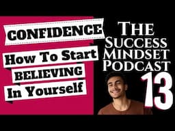 How To GET CONFIDENT | The Success Mindset Podcast #13