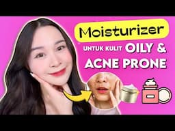 4 Moisturizer yang BAGUS untuk OILY & Acne Prone!