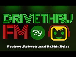 Reviews, Reboots, and Rabbit Holes - Drive Thru FM #39