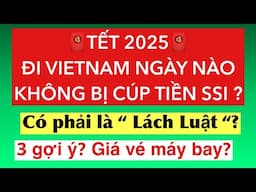 #834]TẾT 2025_ ĐI VIỆT NAM NGÀY NÀO KHÔNG BỊ CÚP TIỀN SSI ? LÁCH LUẬT? 3 GỢI Ý? GIÁ VÉ MÁY BAY?