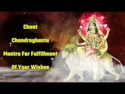 Chant Chandraghanta Mantra For Fulfillment Of Your Wishes