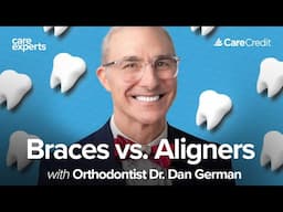 Dental Braces versus Aligners with Orthodontist Dr. Dan German | Care Experts by CareCredit