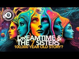 Dreamtime & The Seven Sisters EXPLAINED: Unveiling The Oldest Story In History