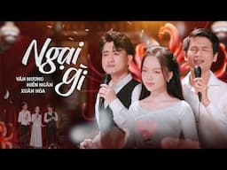 Ngại Gì - Văn Hương, Hiền Ngân, Xuân Hòa | Tam Ca Trữ Tình Nghe Là Rớt Nước Mắt Vì Quá Hay