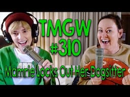 TMGW #310: Mamrie Locks Out Her Dogsitter