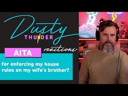 AITA for enforcing my house rules on my wife's brother? Dusty Thunder Reads & Reacts!