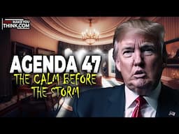 Agenda 47: The Calm Before The Storm