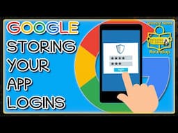 Google To Store Your App Logins | Weekly News Roundup