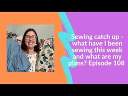 Sewing catch up - what have I been sewing this week? What are my sewing plans?