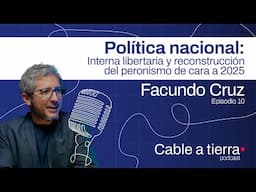 Facundo Cruz: política nacional, interna libertaria y reconstrucción del peronismo | Cable a tierra