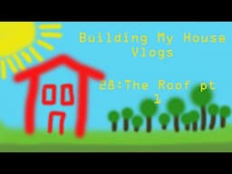 Building my House [vlogs] #28 the roof part 1