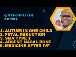 Questions Taken 9.11.2024: 1. Autism child 2. Fetal reduc 3. SMA 1 4. Abs Nasal bone5. Med after IVF