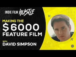 Making the $6000 Feature Film | David Simpson