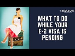 What to Do While Your E-2 Visa is Pending