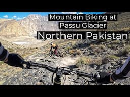 Passu Glacier Mountain Biking Adventure to the Hunza, Pakistan | Ep. 8