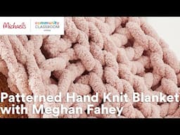 Online Class: Patterned Hand Knit Blanket with Meghan Fahey | Michaels