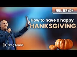 How To Be Happy At Thanksgiving: Greg Laurie Sermon